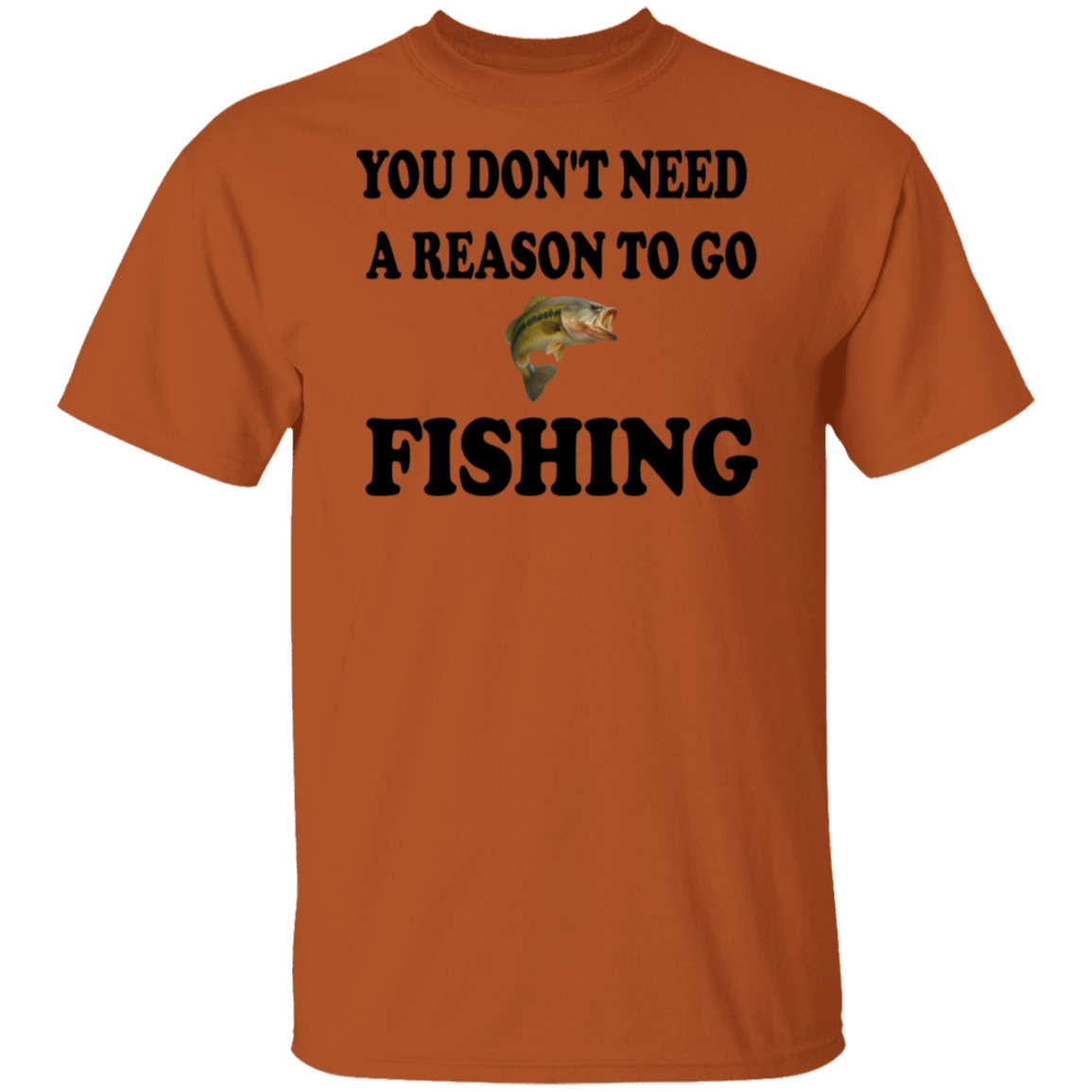 Texas orange color t-shirt with a saying, Don't Need A Reason To Go Fishing, for men and women