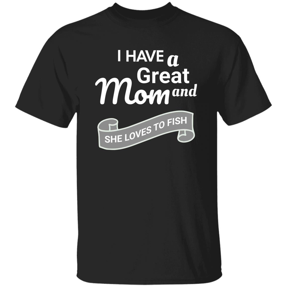 I Have A Great Mom And She Loves Fishing T-Shirt k – Fishing Chalet