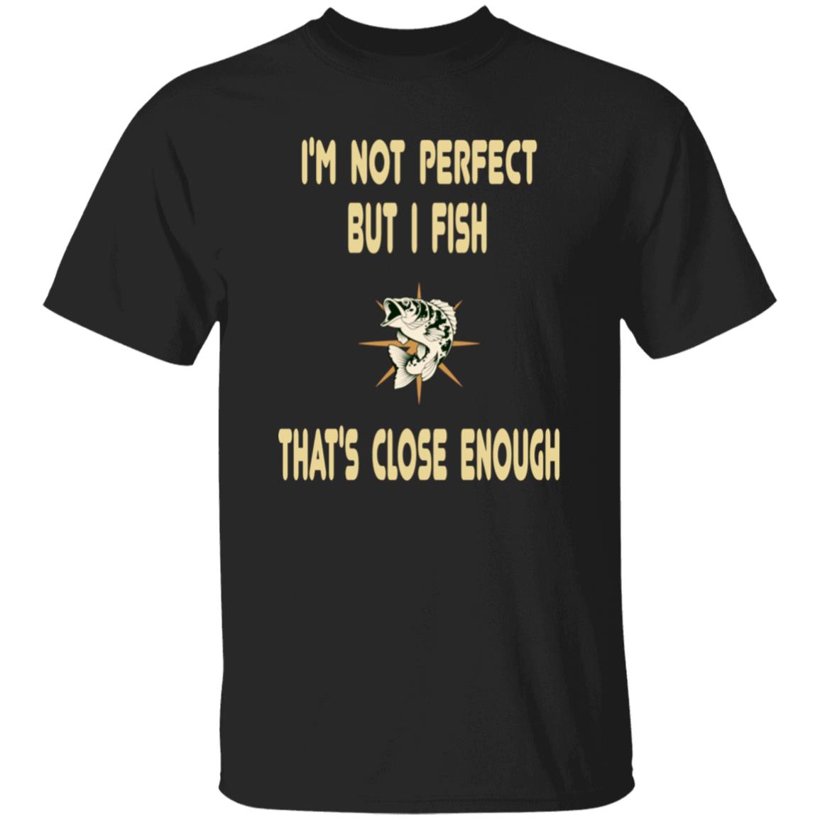I'm not perfect but I fish that's close enough t-shirt black