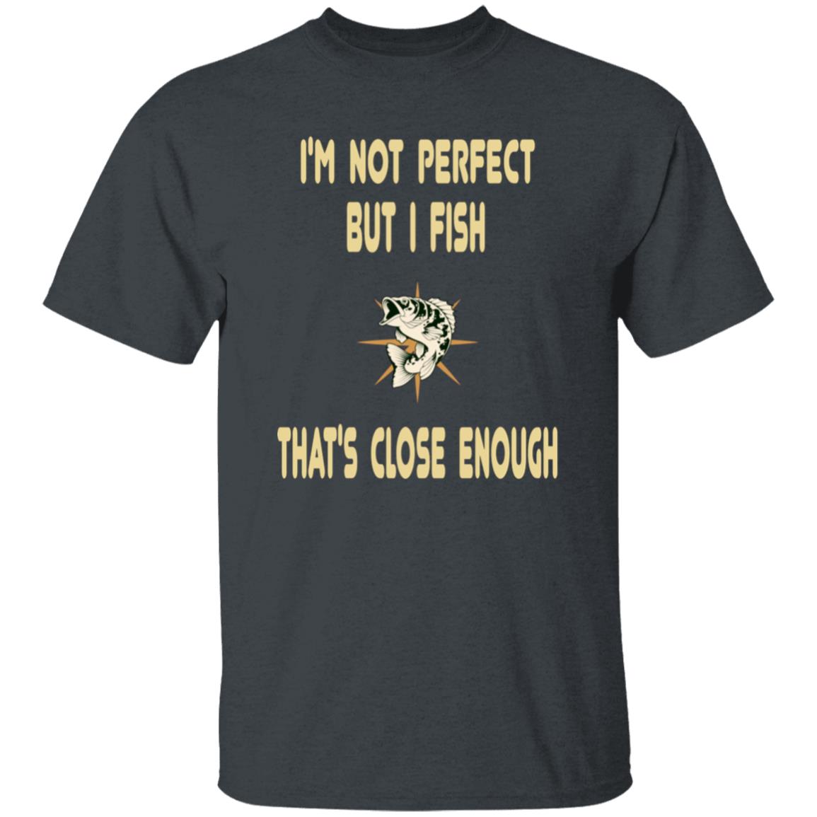 I'm not perfect but I fish that's close enough t-shirt dark-heather