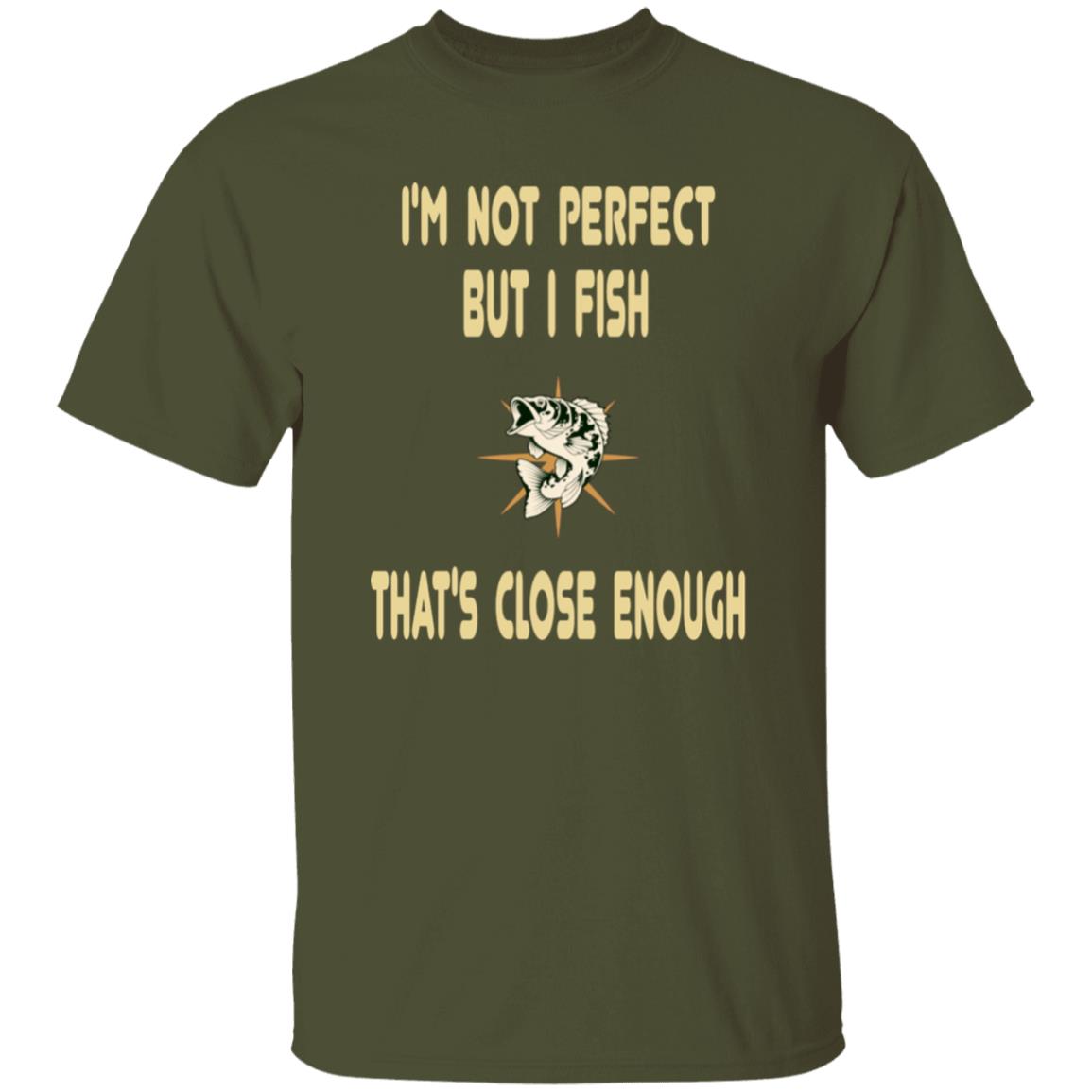I'm not perfect but I fish that's close enough t-shirt military-green