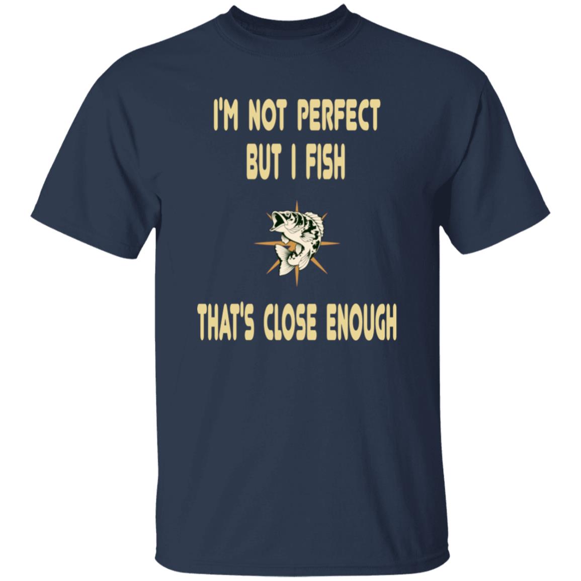 I'm not perfect but I fish that's close enough t-shirt navy