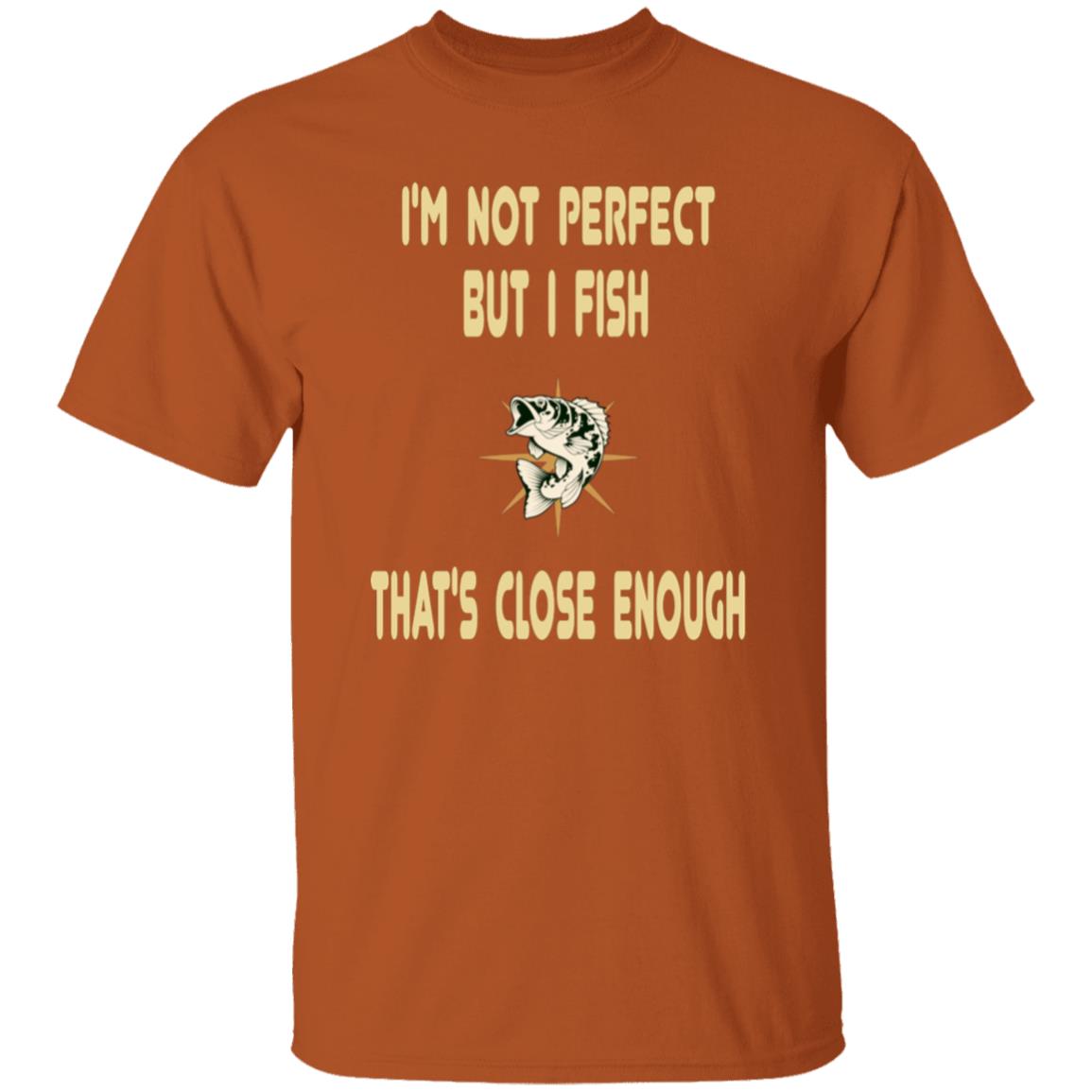 I'm not perfect but I fish that's close enough t-shirt texas-orange