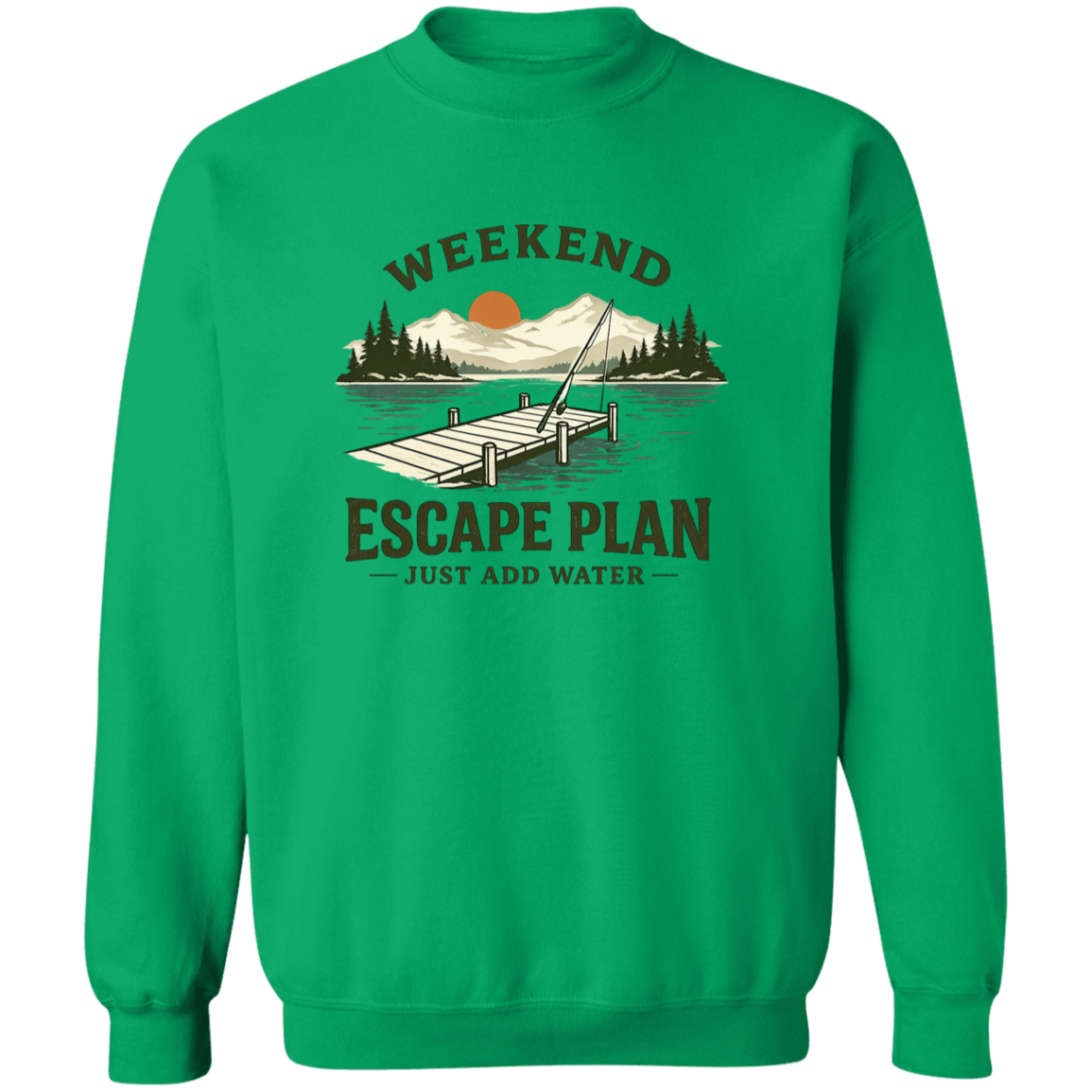 Irish Green color Fishing sweatshirt, lake dock at sunset, "Weekend Escape Plan Just Add Water"