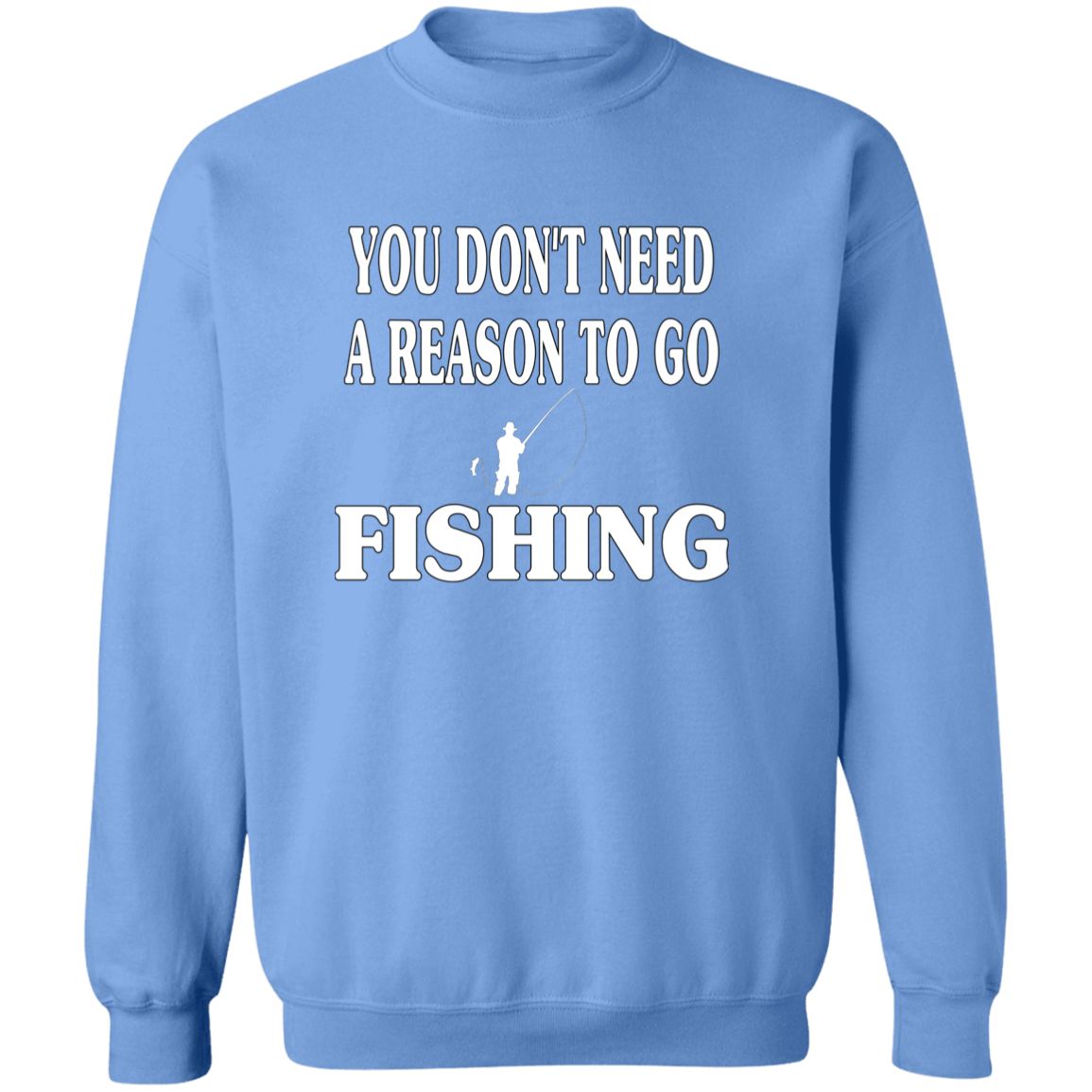You don't need a reason to go fishing sweatshirt w carolina-blue