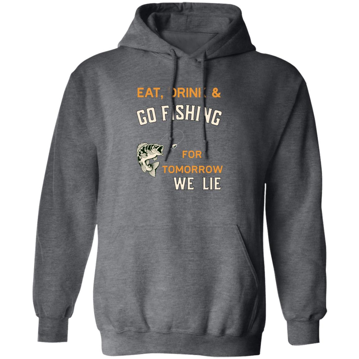 Eat drink & go fishing for tomorrow we lie k hoodie dark-heather
