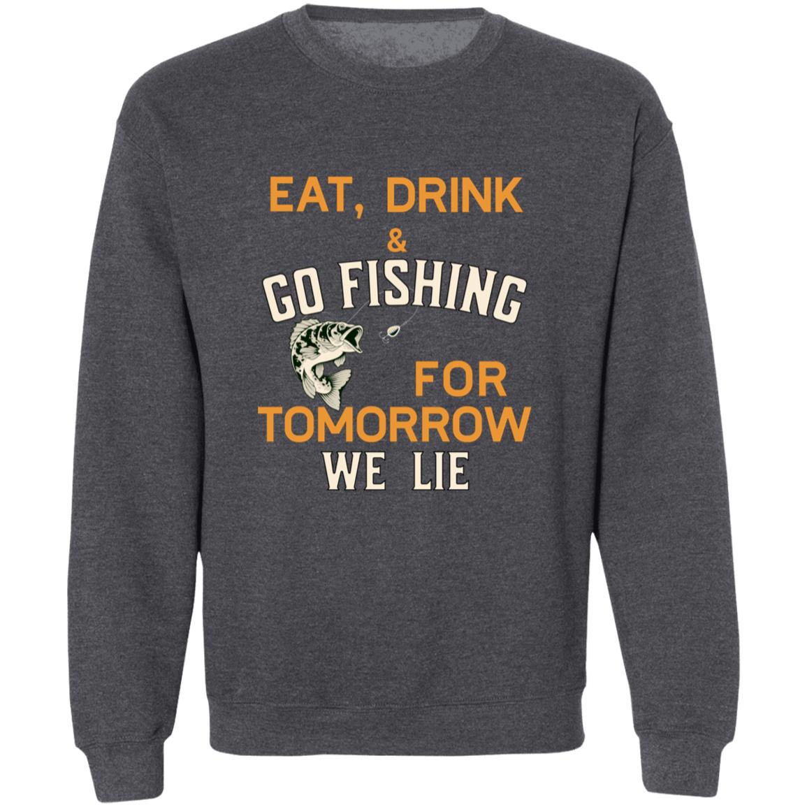 Eat drink & go fishing for tomorrow we lie k sweatshirt dark-heather