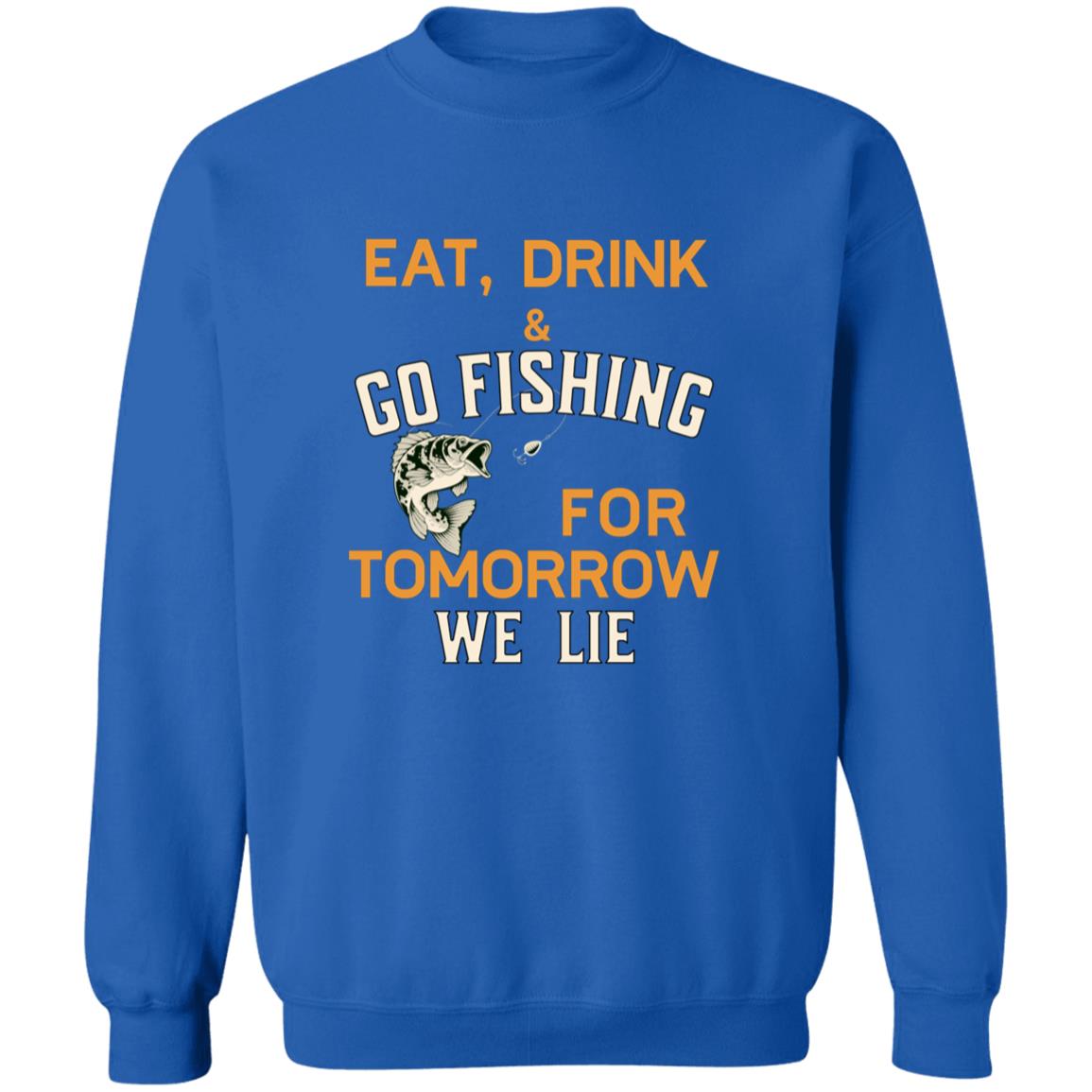 Eat drink & go fishing for tomorrow we lie k sweatshirt royal
