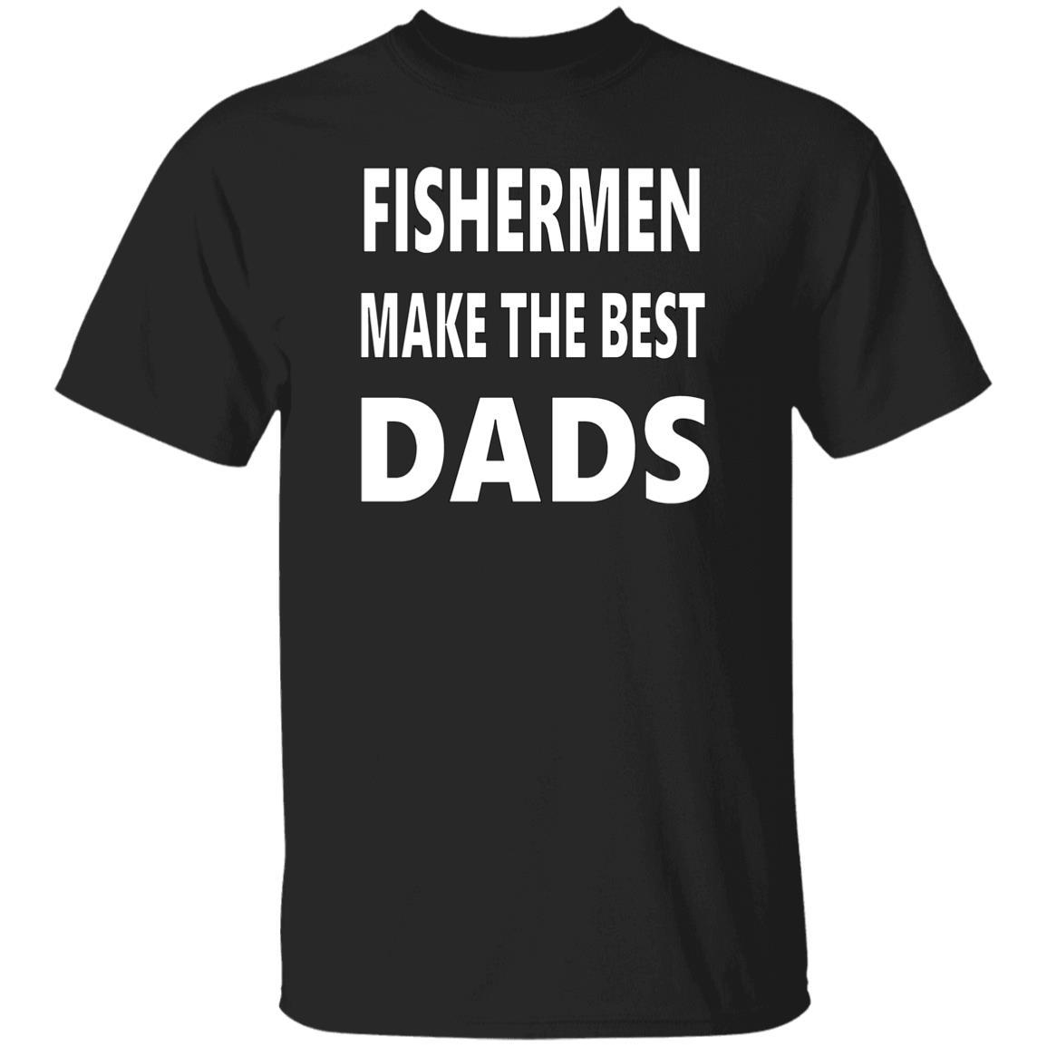 Fishermen make the best dads t shirt black