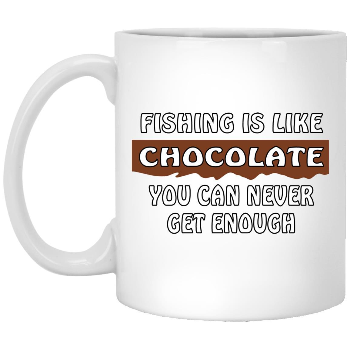 Fishing is like chocolate you cn never get enough 11 oz white mug