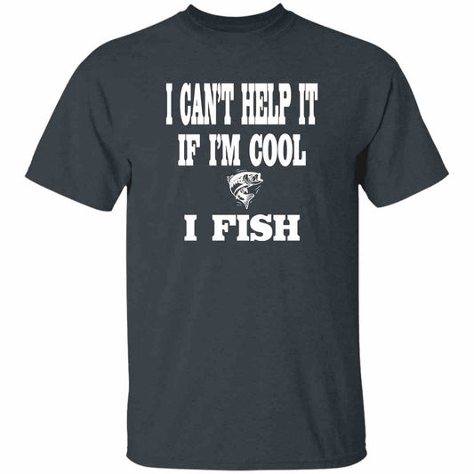 I can't help it if i'm cool i fish t-shirt dark-heather