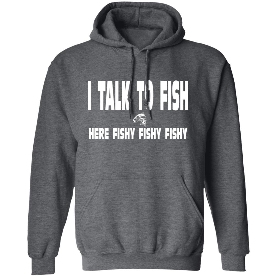 I talk to fish here fishy fishy hoodie w dark-heather