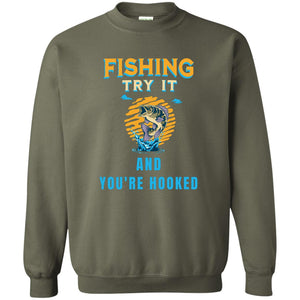 Sweatshirt with fishing saying "Fishing Try It And Your Hooked"