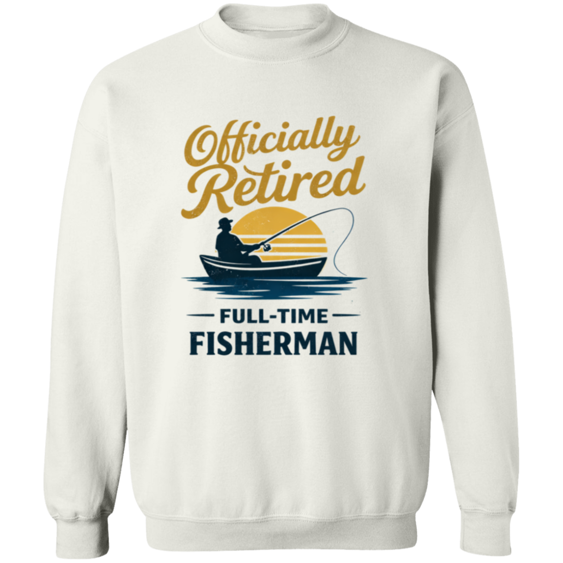 Officially Retired Full-Time Fisherman Sweatshirt White