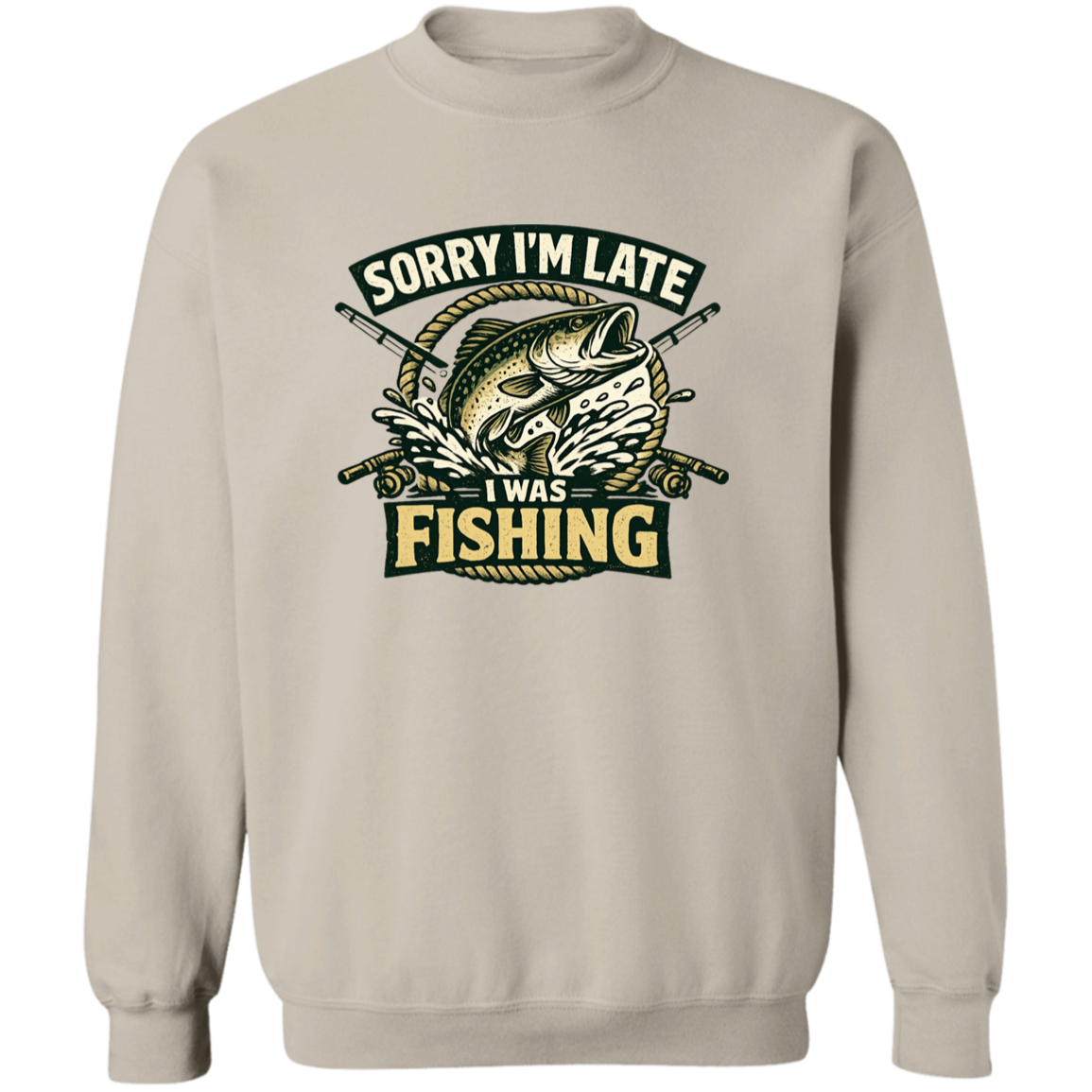 Sorry I'm Late I Was Fishing Sweatshirt Sand