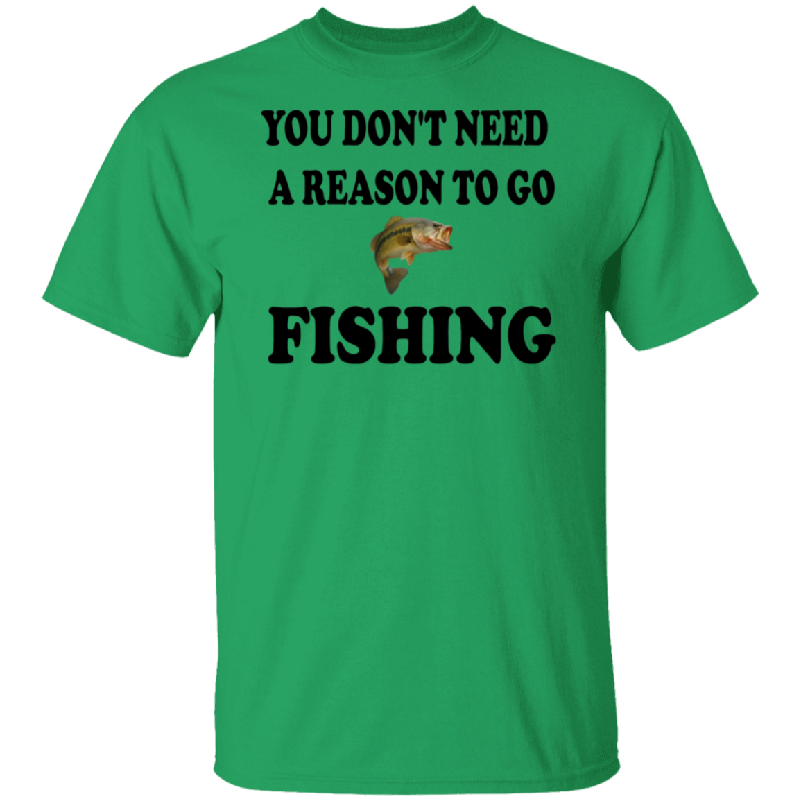 Irish green color t-shirt with a saying,  Don't Need A Reason To Go Fishing, for men and women