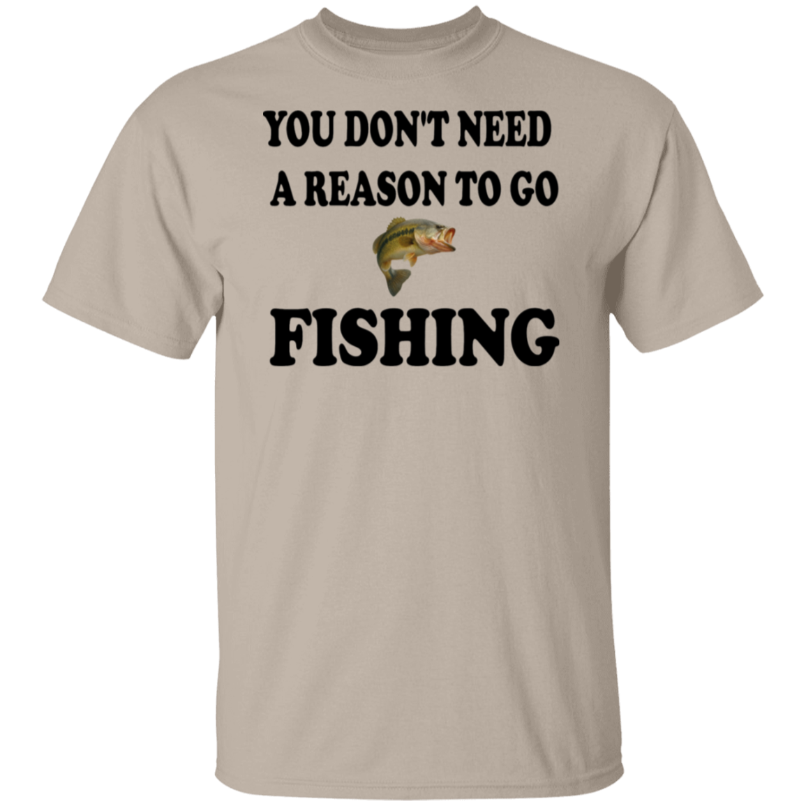 sand color t-shirt with a saying, Don't Need A Reason To Go Fishing, for men and women