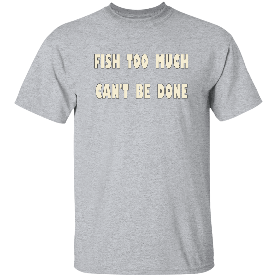 Sport Grey color t-shirt with a saying, Fish Too Much Can't Be Done, for men and women