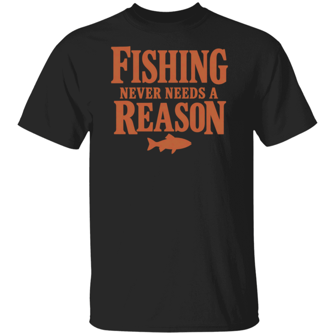 black color t-shirt with a saying, Fishing Never Needs A Reason, for men and women