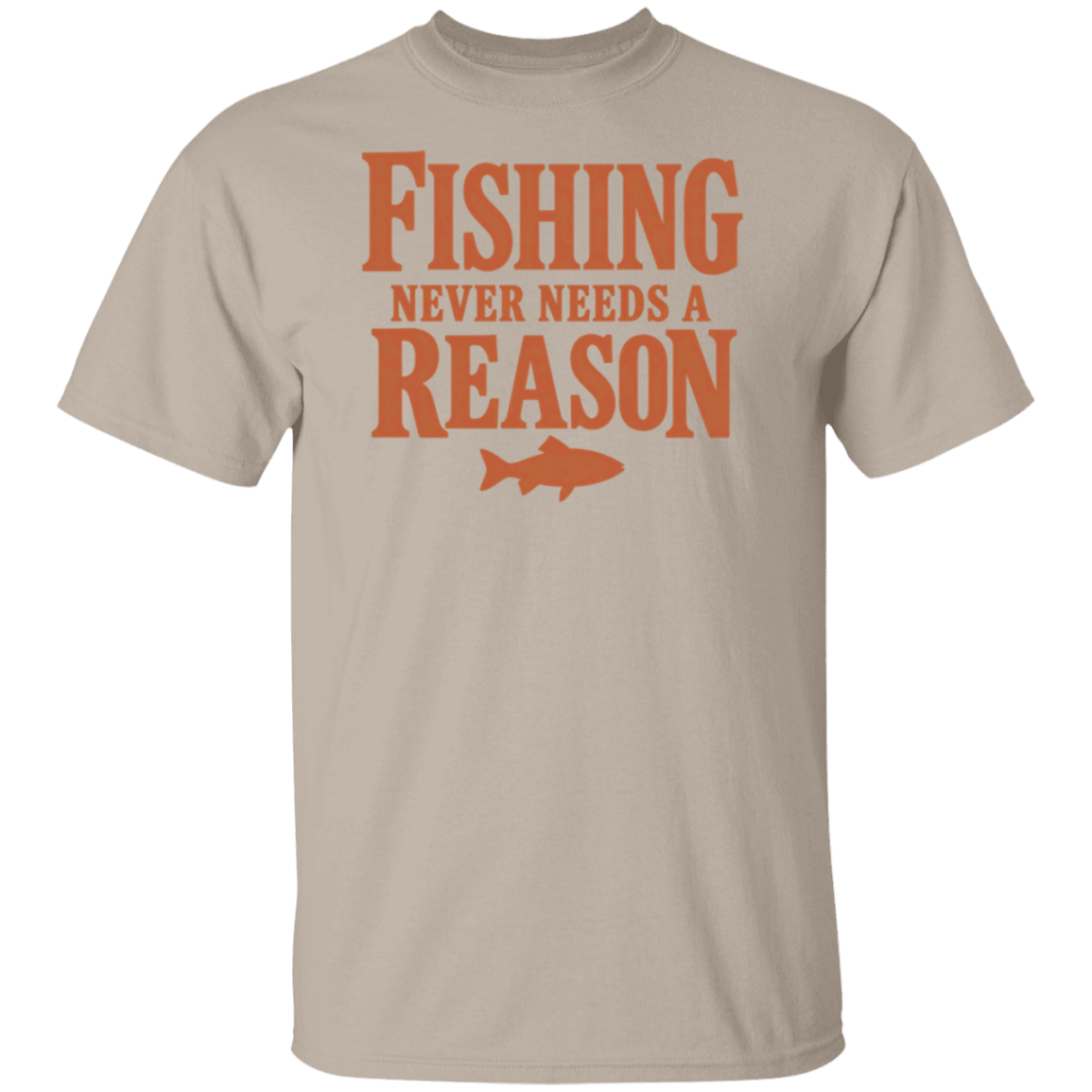 sand color t-shirt with a saying, Fishing Never Needs A Reason, for men and women
