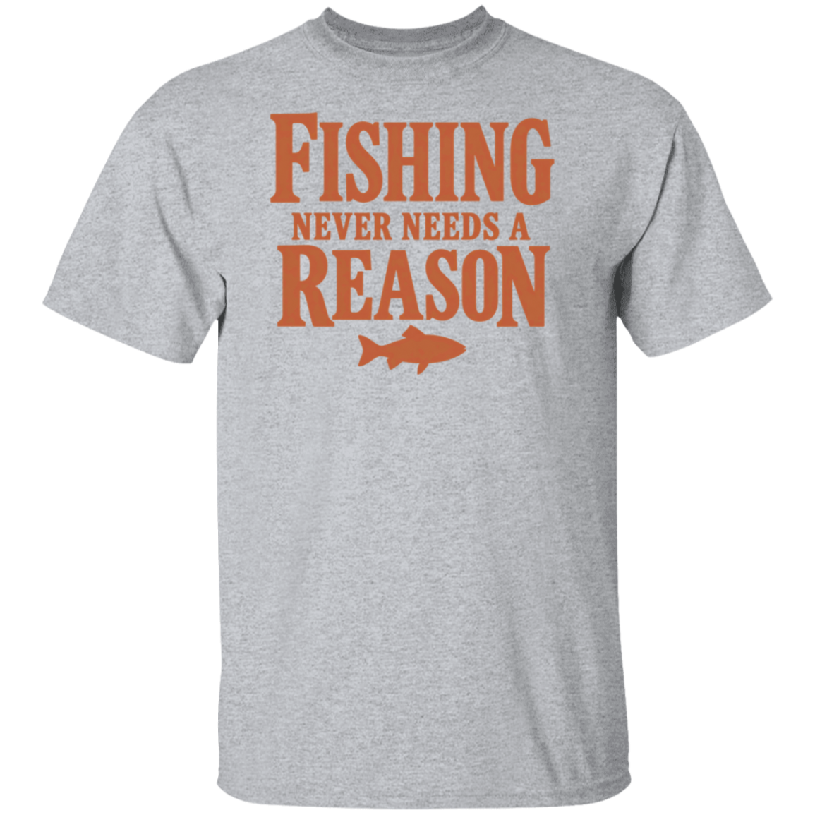 sport-grey color t-shirt with a saying, Fishing Never Needs A Reason, for men and women