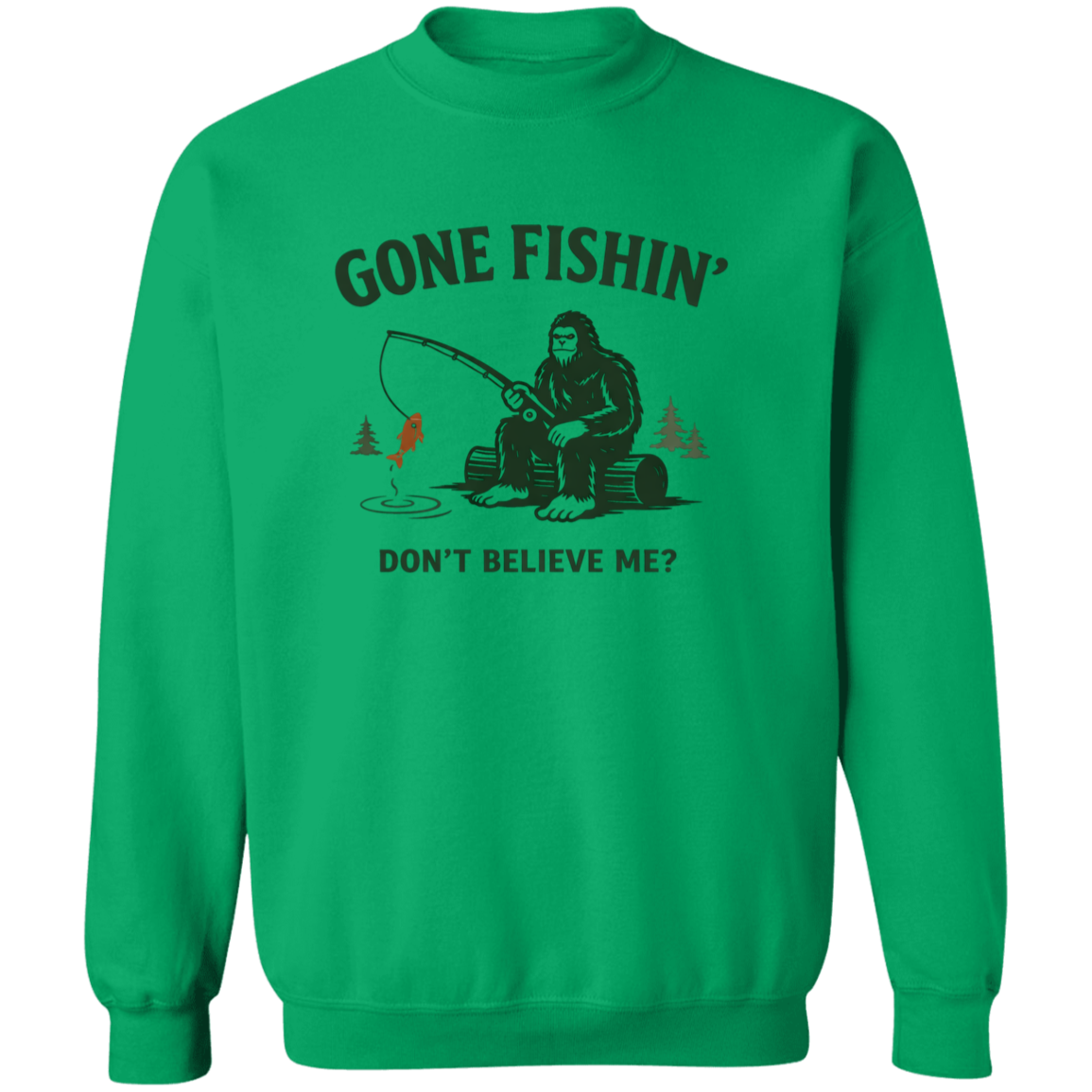 Sasquatch  sitting on a log fishing saying "Gone Fishin' Don't Believe Me? sweatshirt irish-green color