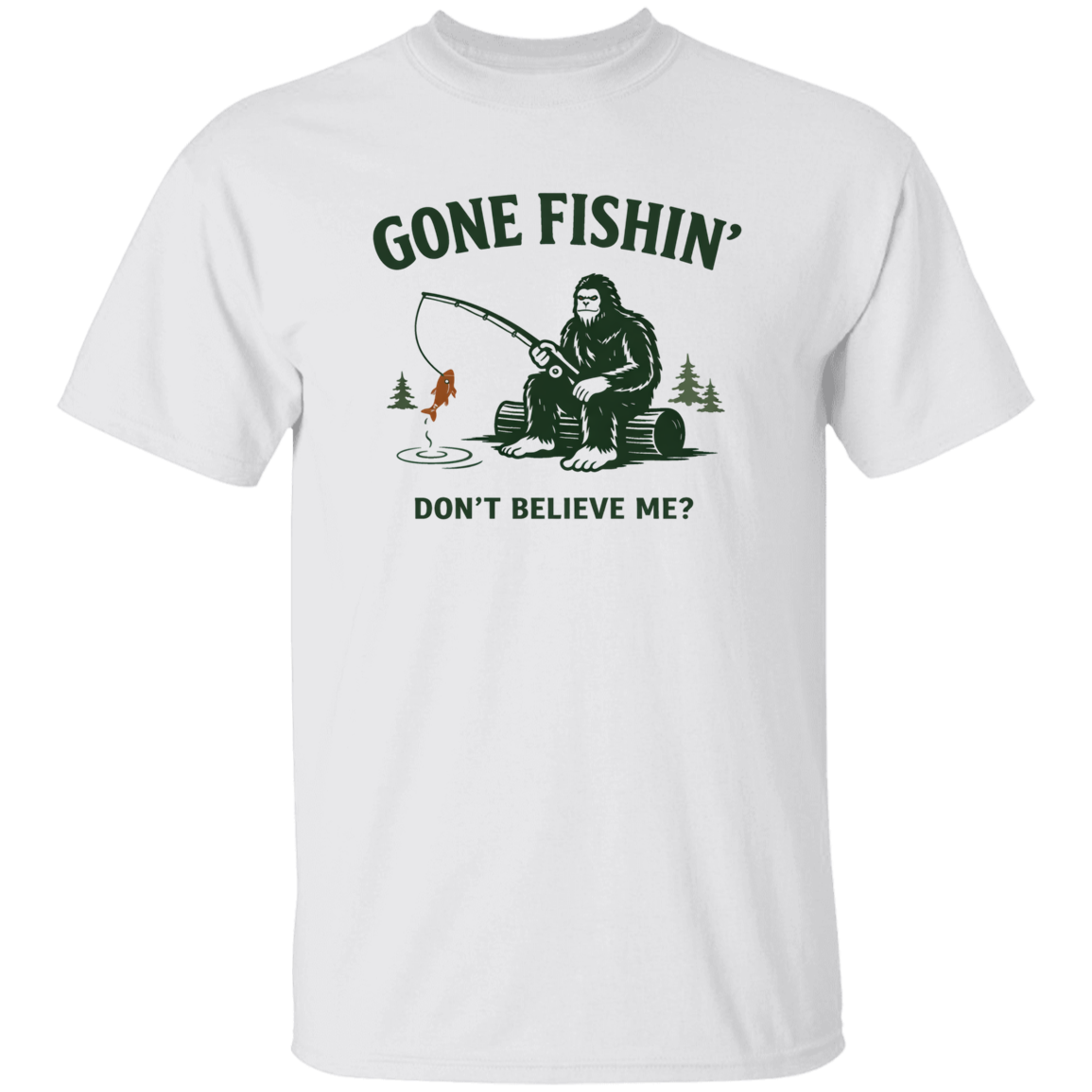 Sasquatch  sitting on a log fishing saying "Gone Fishin' Don't Believe Me? t-shirt white color