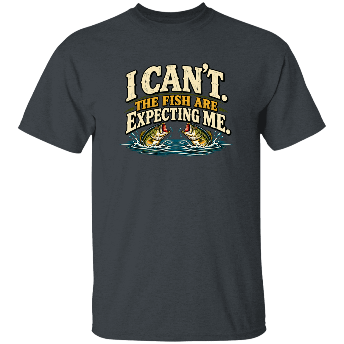 Dark Heather color t-shirt with a saying, I Can’t The Fish Are Expecting Me, for men and women