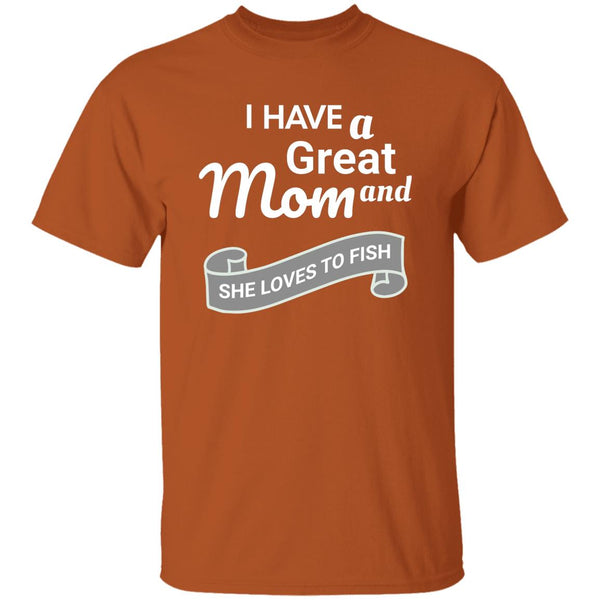 I have a great mom and she loves to fish t-shirt k texas-orange