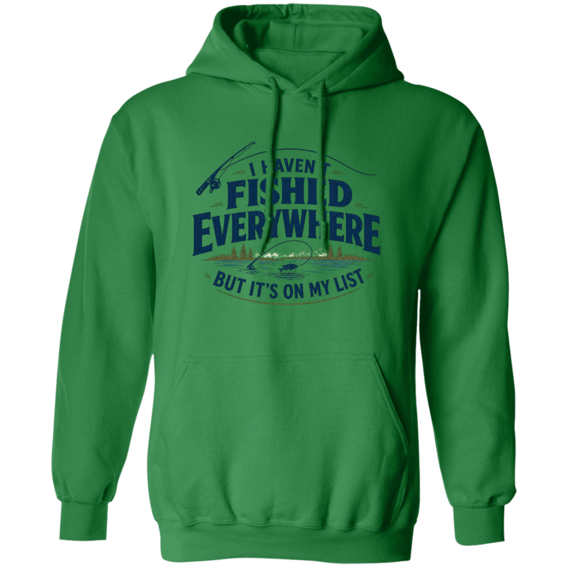 Irish green color I haven't fished everywhere  hoodie – funny fishing hoodie for men and women