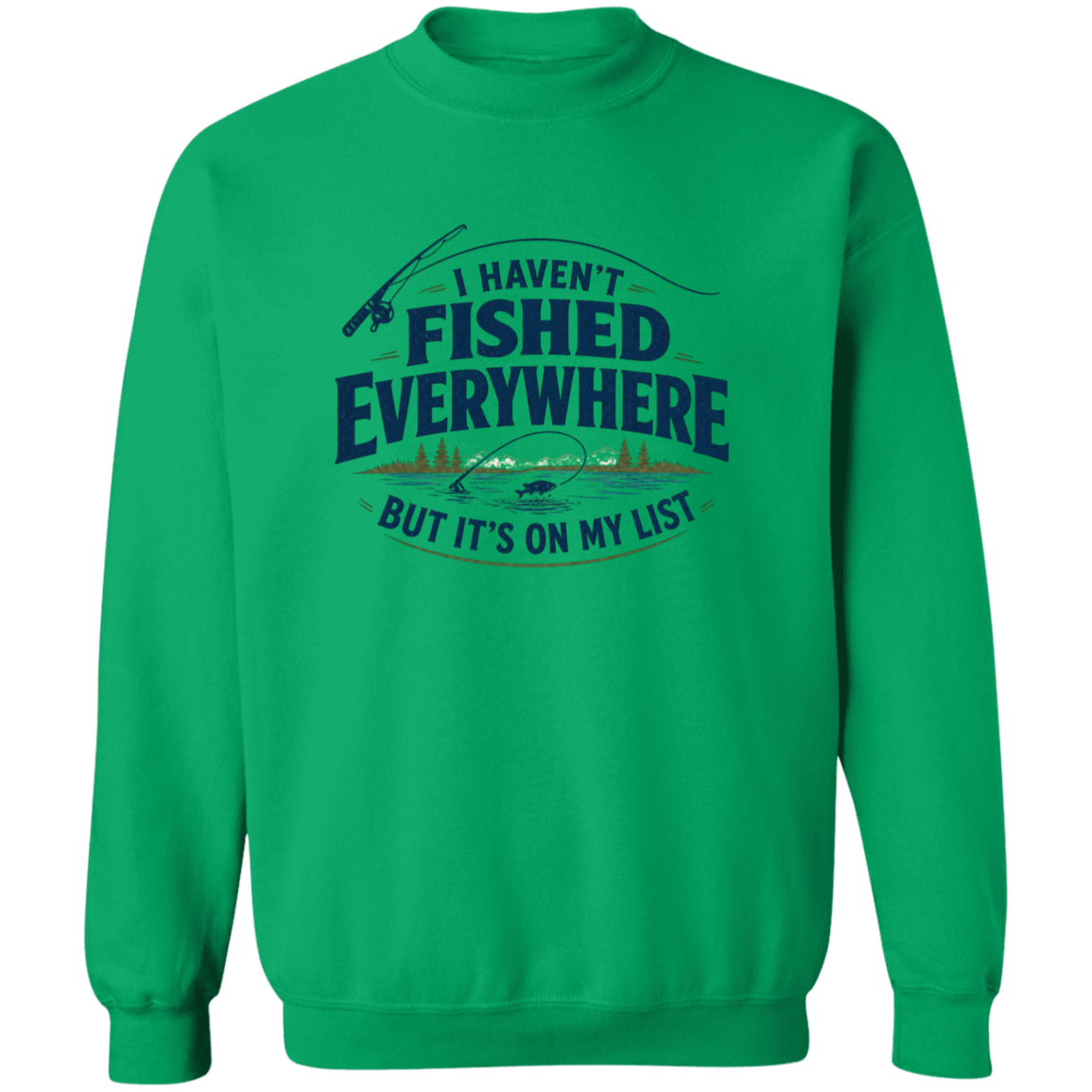 Irish green color I haven't fished everywhere  sweatshirt – funny fishing sweatshirt for men and women