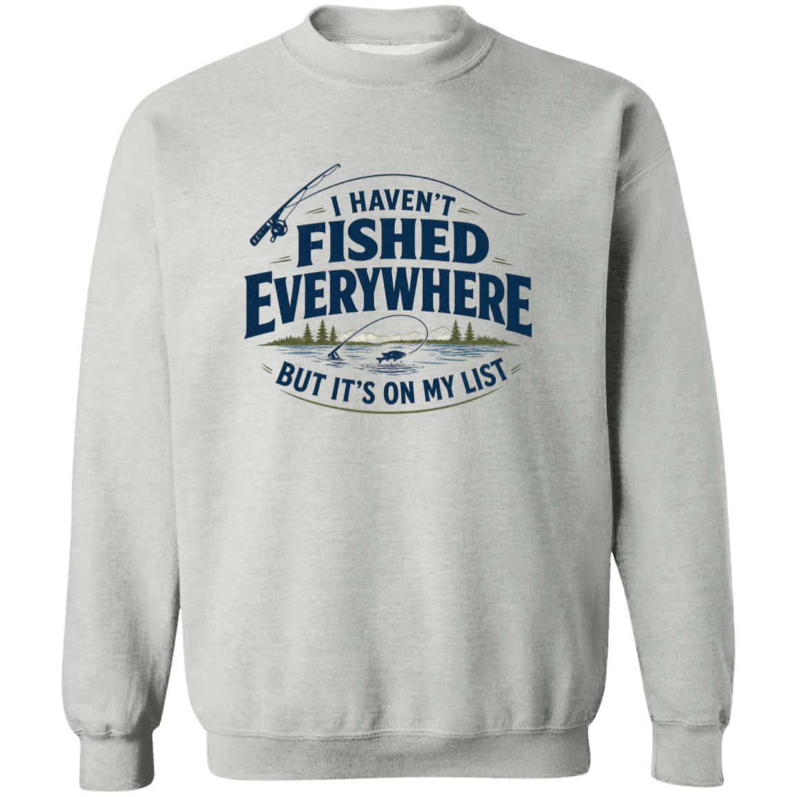 Sport grey color I haven't fished everywhere  sweatshirt – funny fishing sweatshirt for men and women