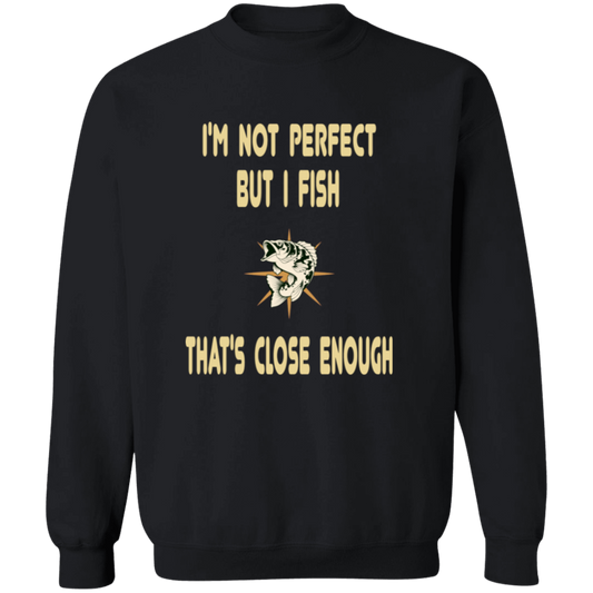 I'm not perfect but I fish that's close enough sweatshirt black