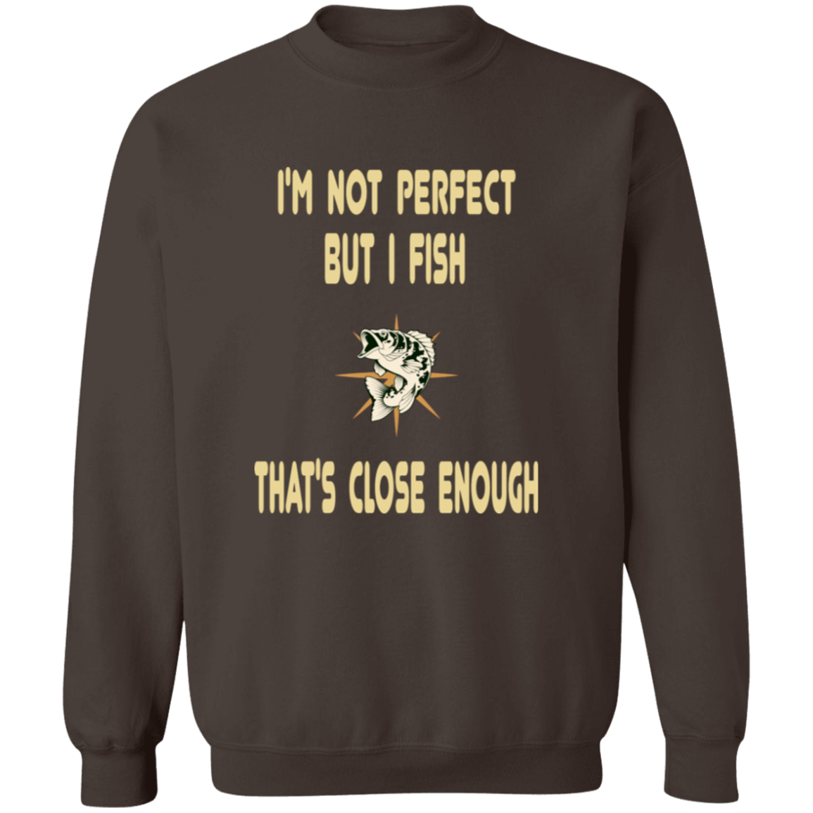 I'm not perfect but I fish that's close enough sweatshirt dark-chocolate
