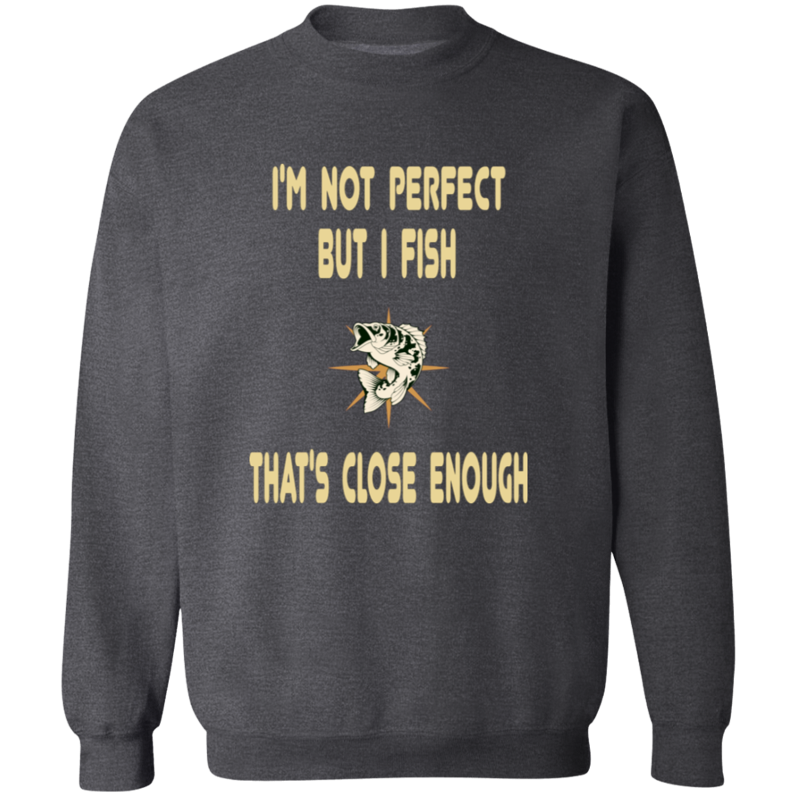 I'm not perfect but I fish that's close enough sweatshirt dark-heather