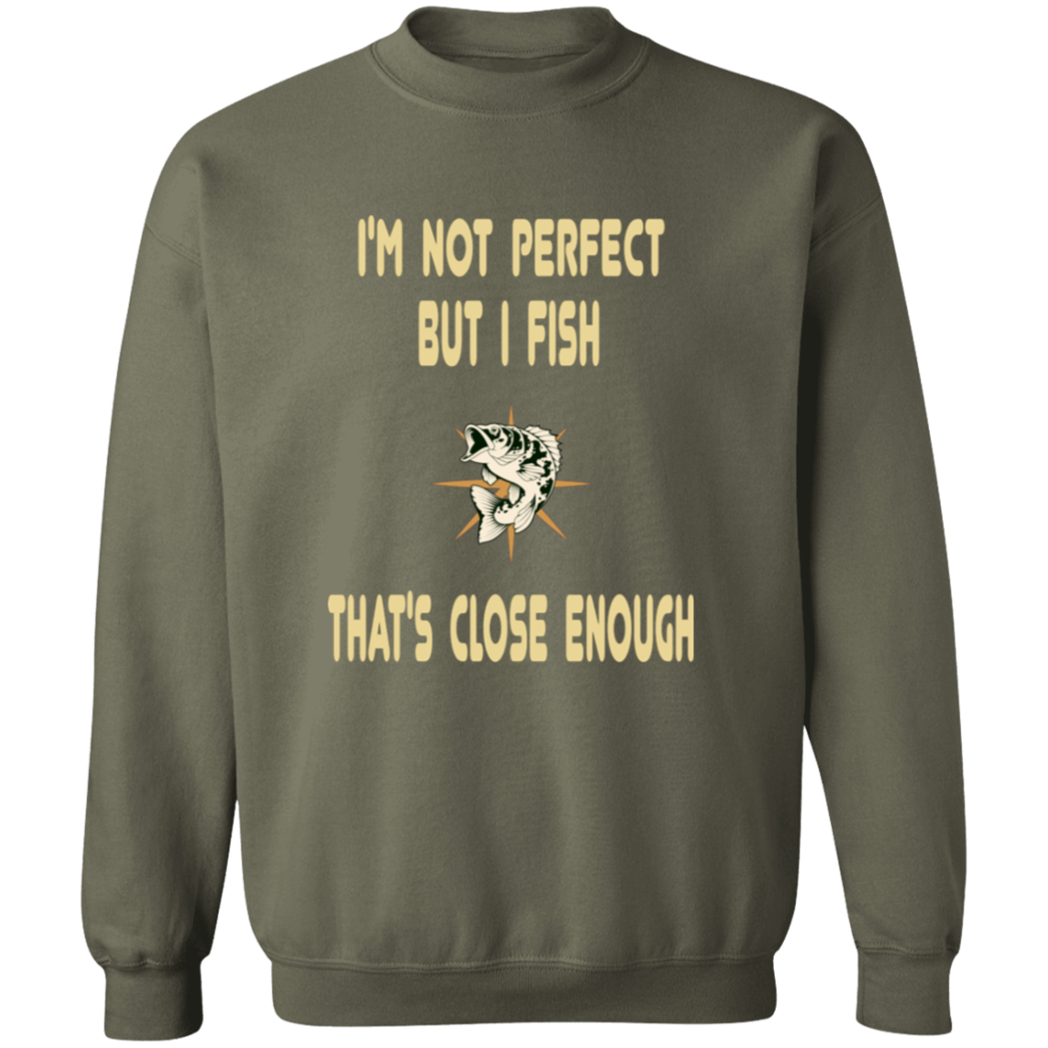 I'm not perfect but I fish that's close enough sweatshirt military-green