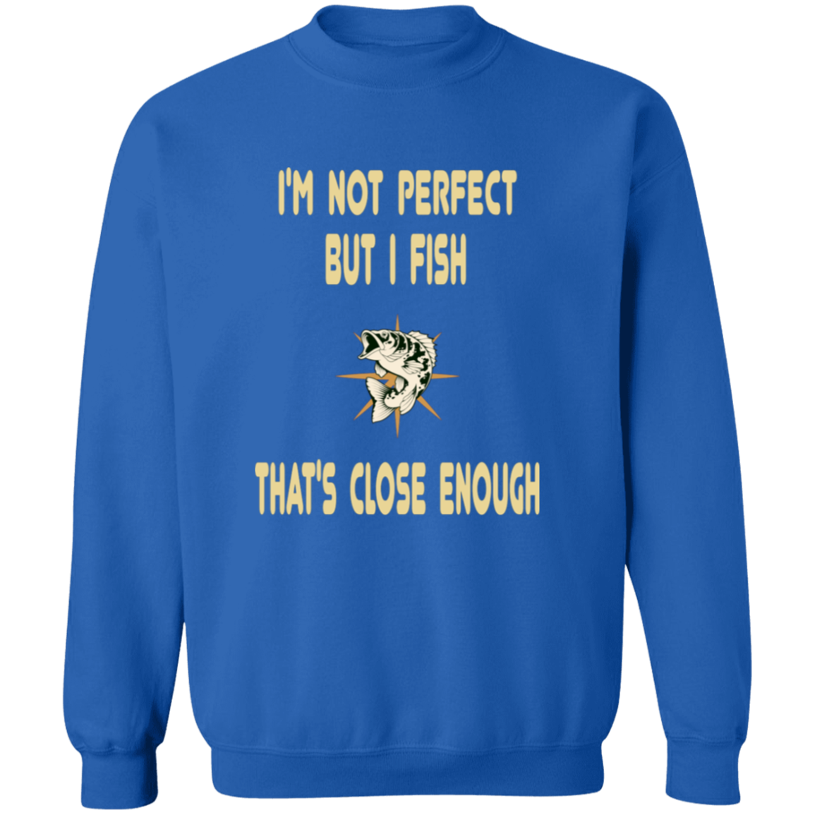 I'm not perfect but I fish that's close enough sweatshirt royal