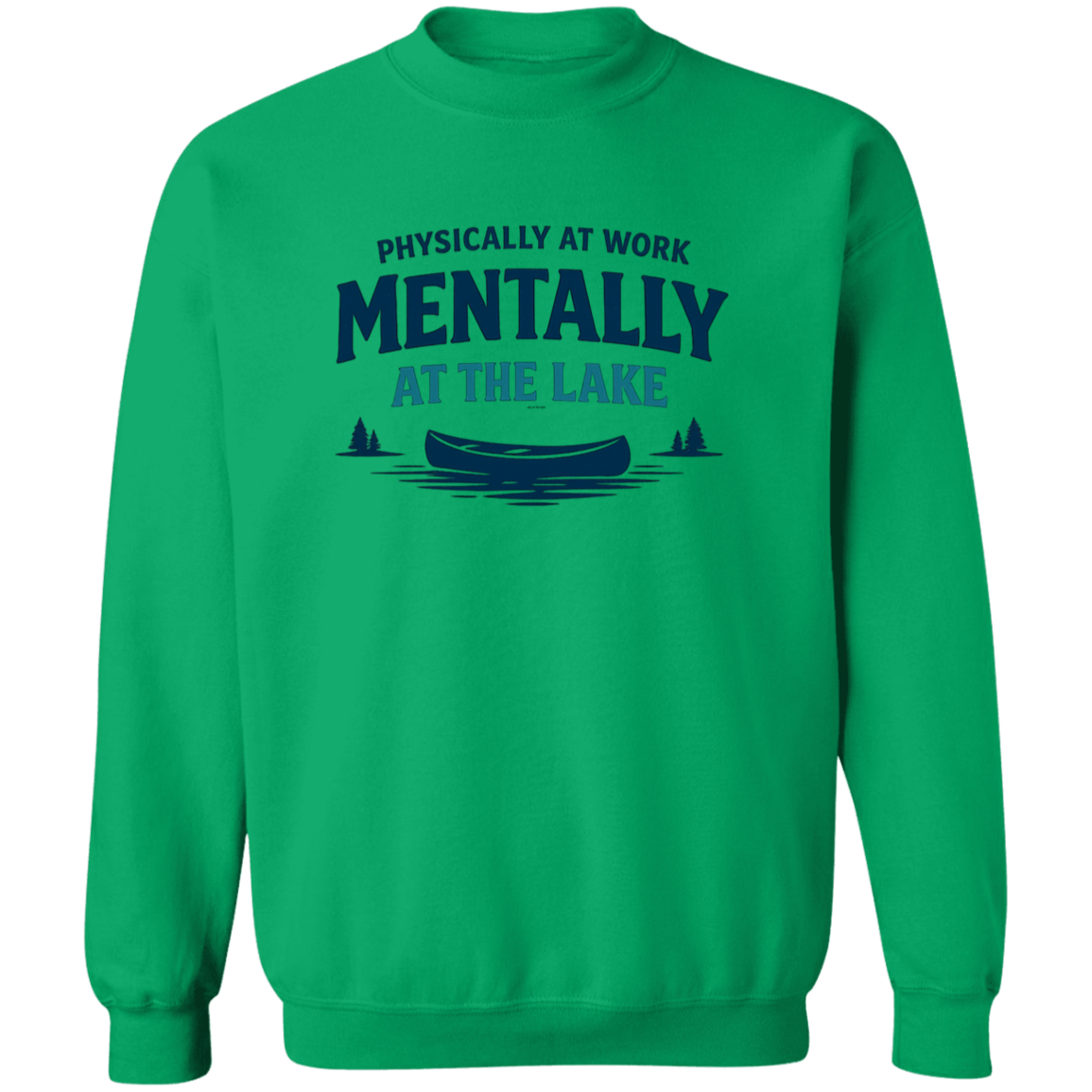 Irish Green Lake fishing canoe graphic – Physically at Work Mentally at the Lake sweatshirt for fishing lovers
