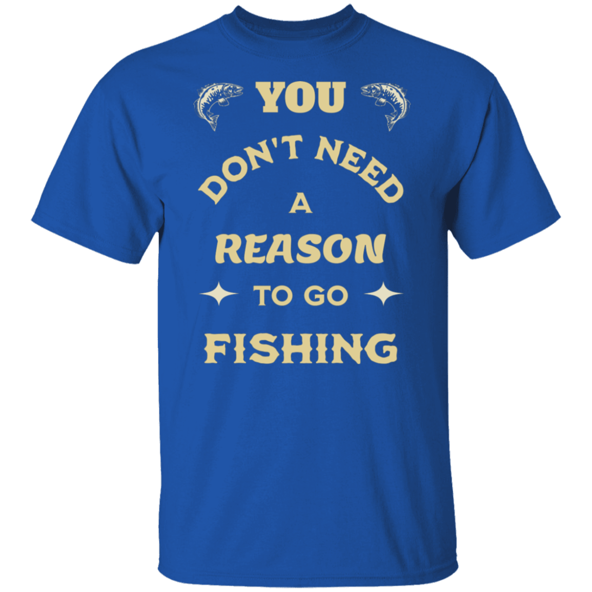 Royal color t-shirt with a saying, Need Reason To Go Fishing, for men and women
