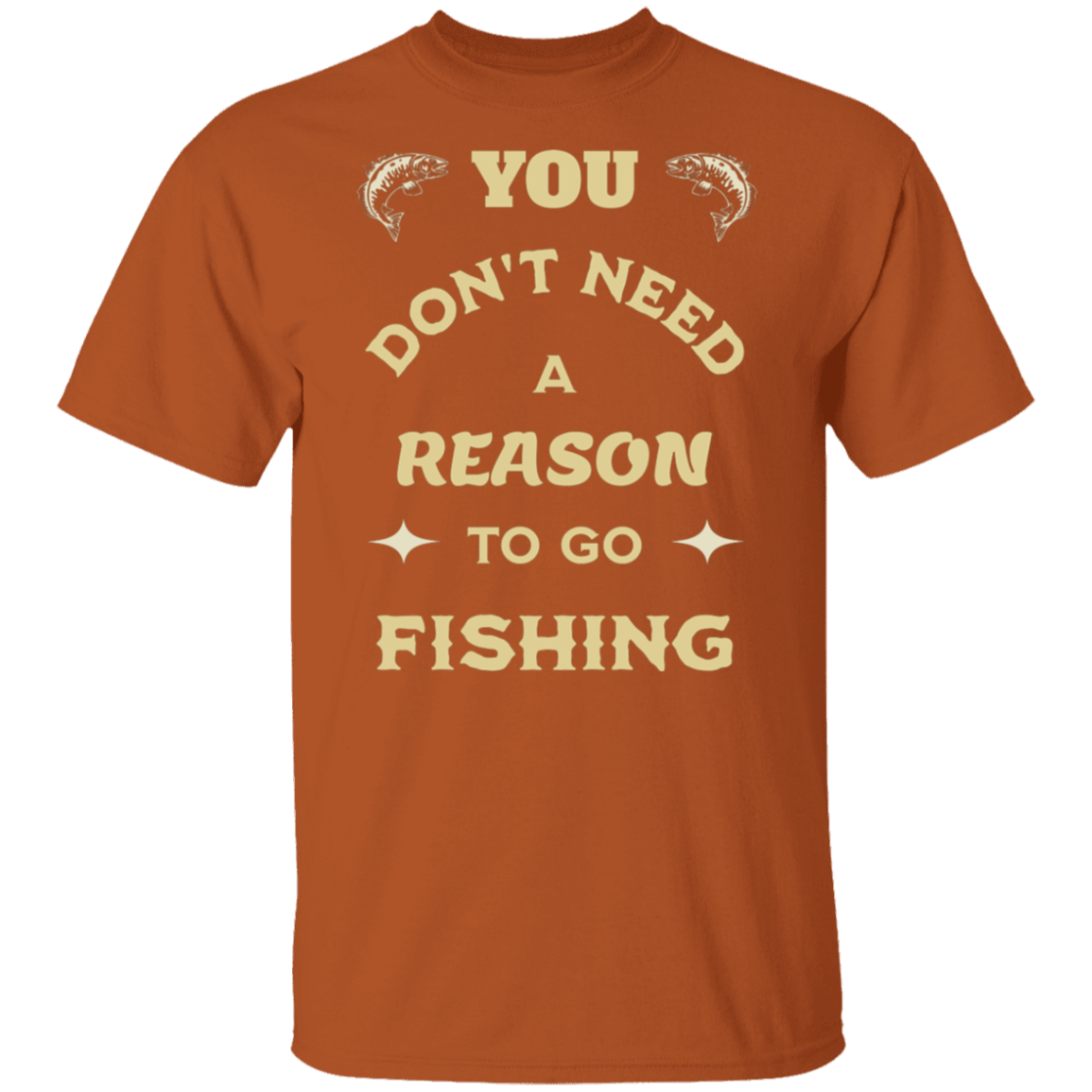 Texas orange color t-shirt with a saying, Need Reason To Go Fishing, for men and women