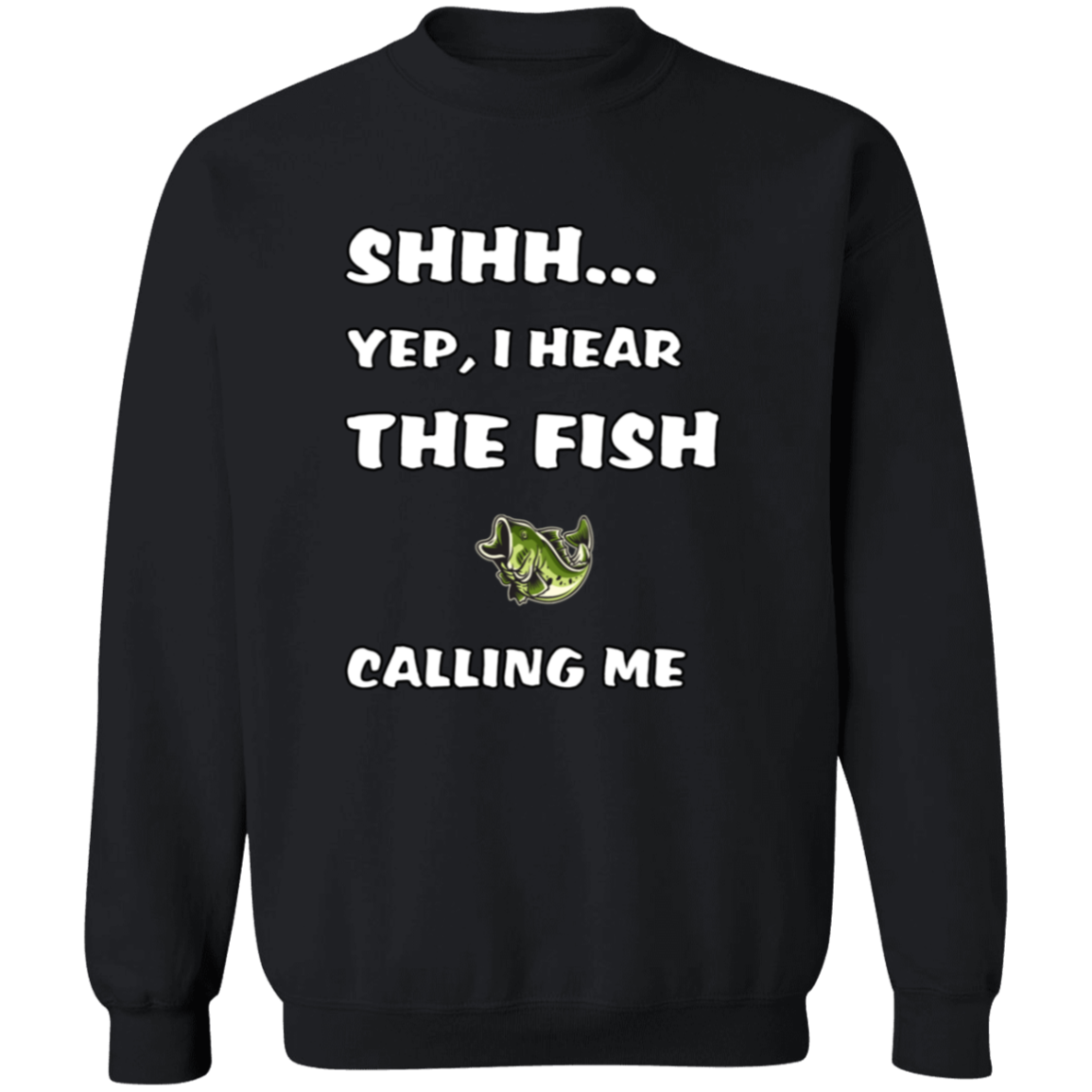 shhh... yep, I hear the fish calling me sweatshirt black