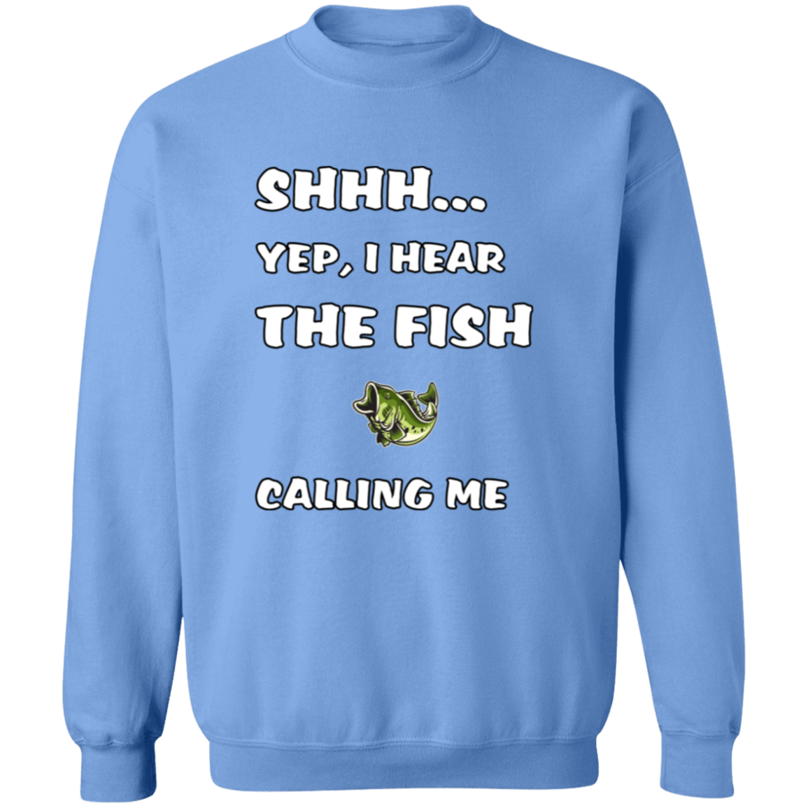 shhh... yep, I hear the fish calling me sweatshirt carolina-blue