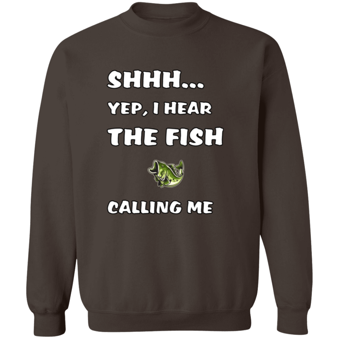 shhh... yep, I hear the fish calling me sweatshirt dark-chocolate