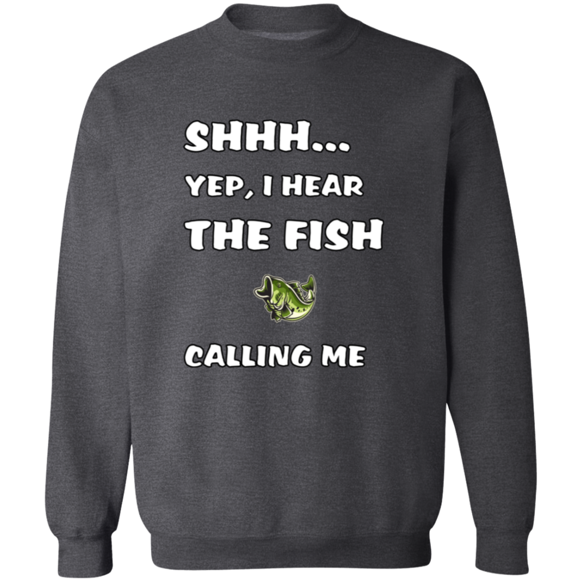 shhh... yep, I hear the fish calling me sweatshirt dark-heather