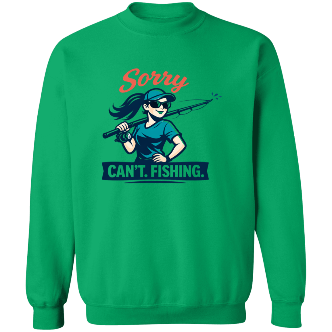 A girl saying Sorry Can't  Going Fishing sweatshirt in Irish-green