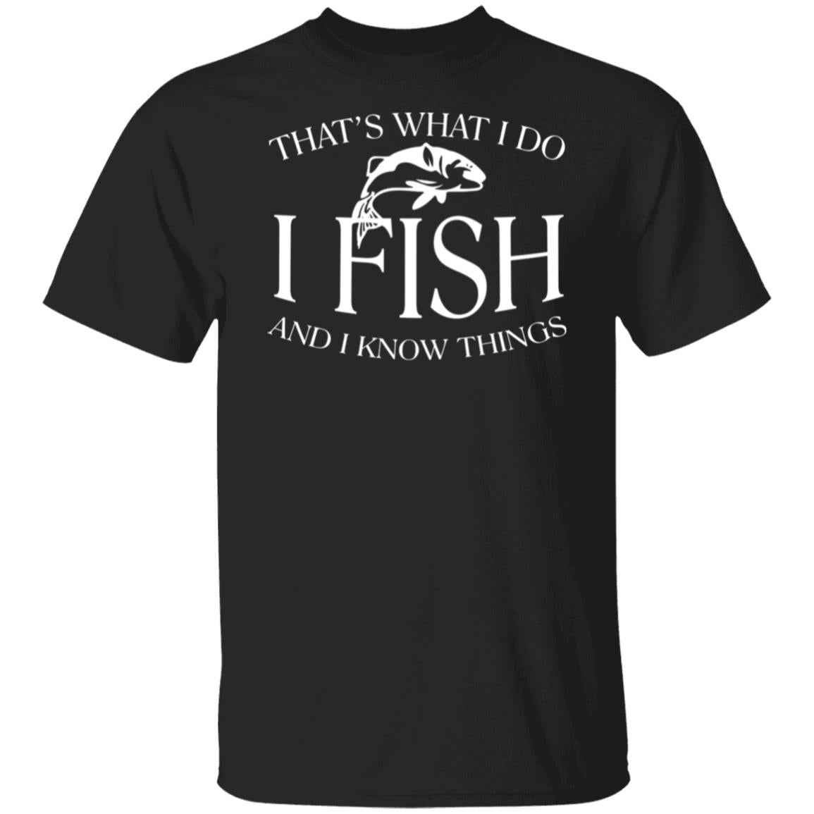 That's what I do I fish and I know things t-shirt black