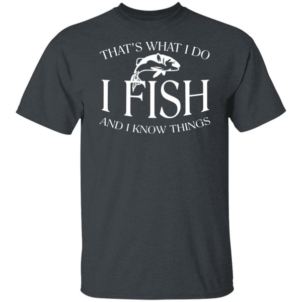 That's what I do I fish and I know things t-shirt dark-heather