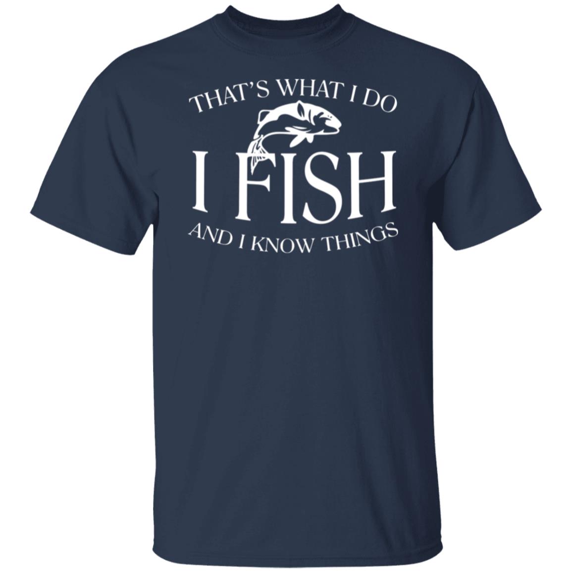 That's what I do I fish and I know things t-shirt navy