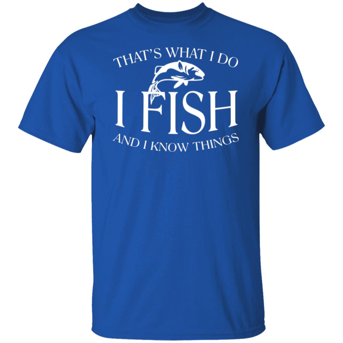 That's what I do I fish and I know things t-shirt royal