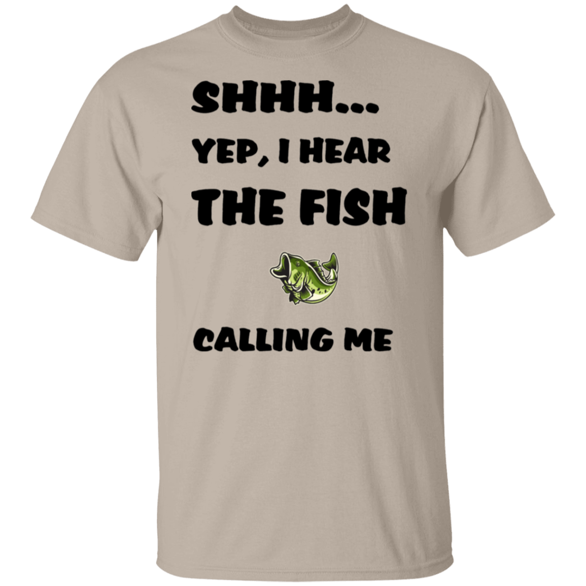 sand color t-shirt with a saying, Yep I Hear The Fish Calling Me, for men and women